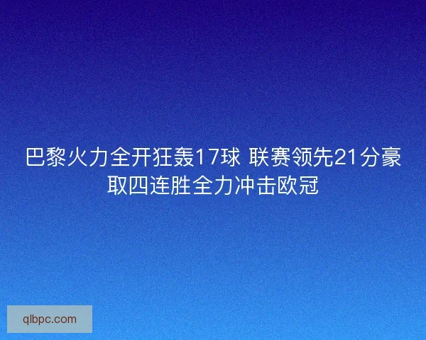 巴黎火力全开狂轰17球 联赛领先21分豪取四连胜全力冲击欧冠
